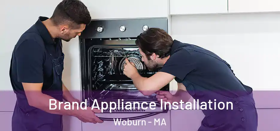 Brand Appliance Installation Woburn - MA